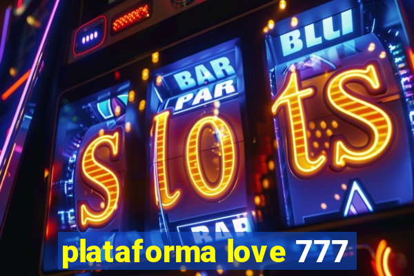 plataforma love 777